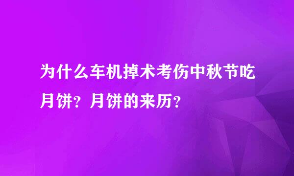 为什么车机掉术考伤中秋节吃月饼？月饼的来历？