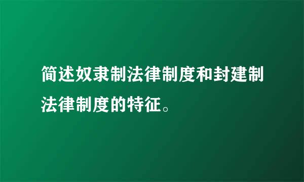 简述奴隶制法律制度和封建制法律制度的特征。