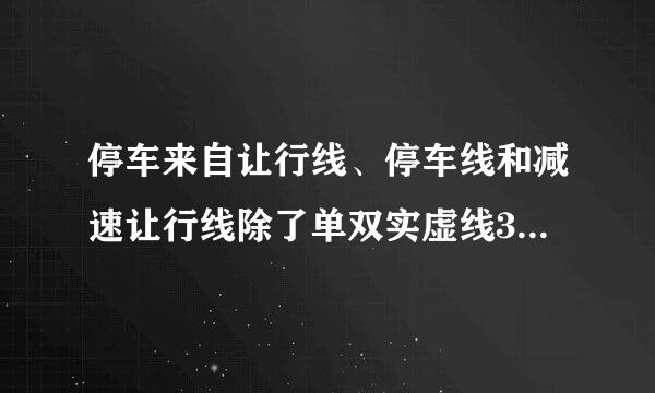停车来自让行线、停车线和减速让行线除了单双实虚线360问答方面的区别，功能上有什么区别