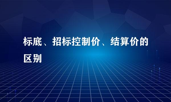 标底、招标控制价、结算价的区别