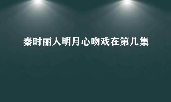 秦时丽人明月心吻戏在第几集