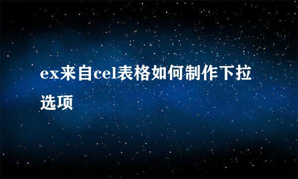 ex来自cel表格如何制作下拉选项