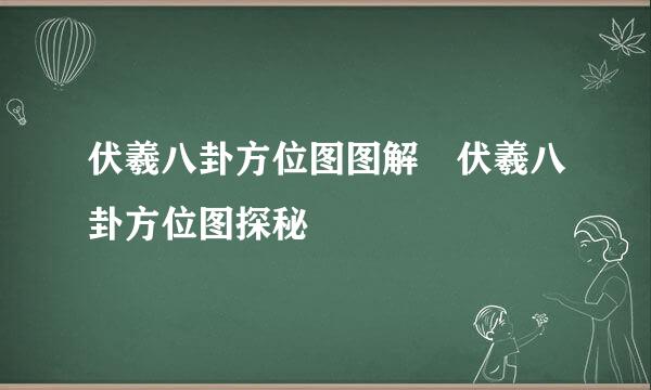 伏羲八卦方位图图解 伏羲八卦方位图探秘