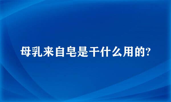 母乳来自皂是干什么用的?