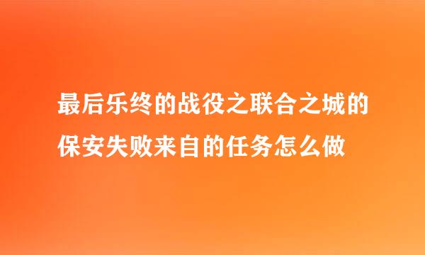 最后乐终的战役之联合之城的保安失败来自的任务怎么做