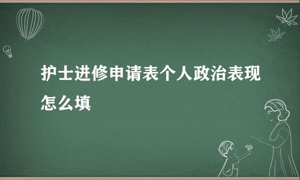 护士进修申请表个人政治表现怎么填