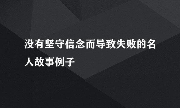 没有坚守信念而导致失败的名人故事例子