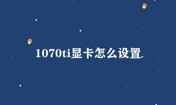 1070ti显卡怎么设置