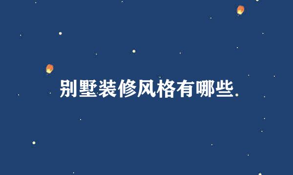 别墅装修风格有哪些