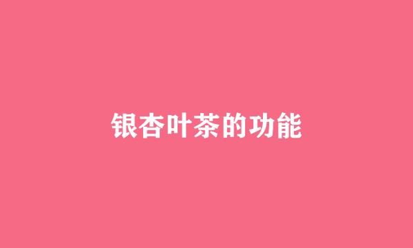 银杏叶茶的功能