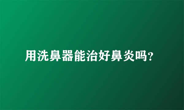 用洗鼻器能治好鼻炎吗？