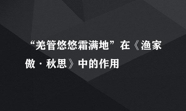 “羌管悠悠霜满地”在《渔家傲·秋思》中的作用