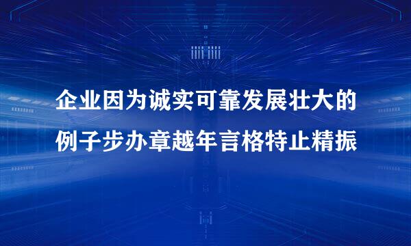 企业因为诚实可靠发展壮大的例子步办章越年言格特止精振