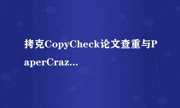 拷克CopyCheck论文查重与PaperCrazy论文来自查重哪个好？