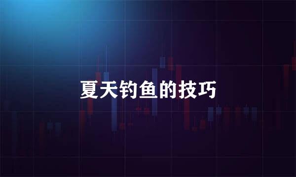 夏天钓鱼的技巧