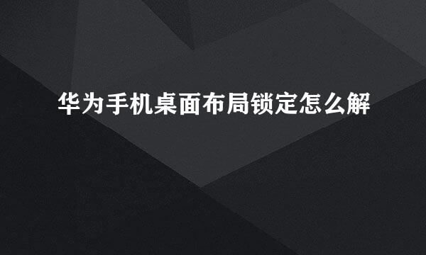 华为手机桌面布局锁定怎么解