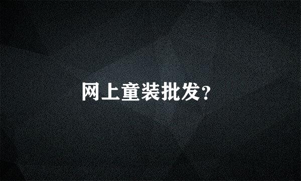 网上童装批发？