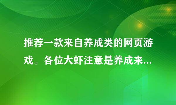 推荐一款来自养成类的网页游戏。各位大虾注意是养成来，比如养的宠物什么的。