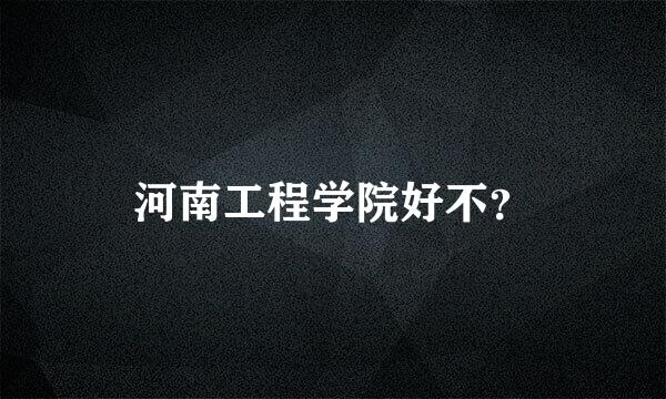 河南工程学院好不？