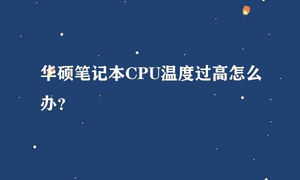 华硕笔记本CPU温度过高怎么办？