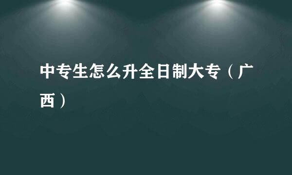 中专生怎么升全日制大专（广西）