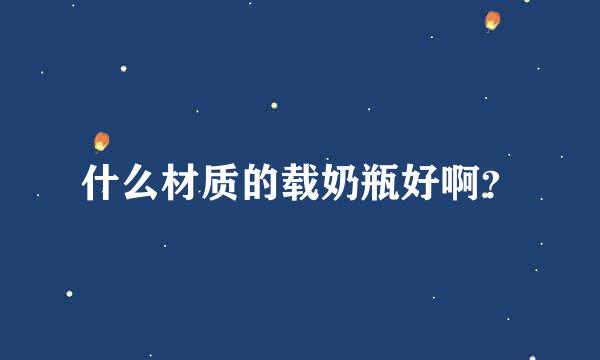 什么材质的载奶瓶好啊？