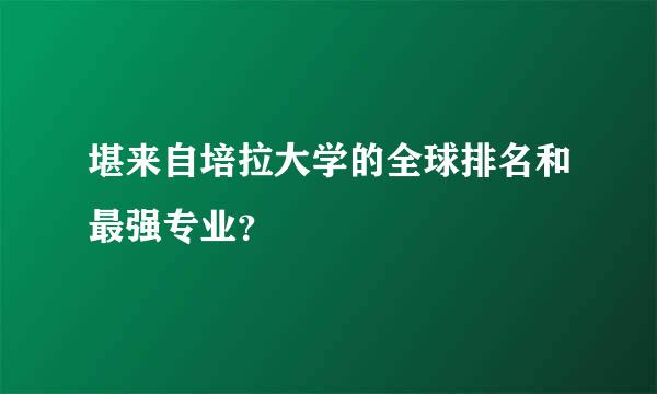 堪来自培拉大学的全球排名和最强专业？