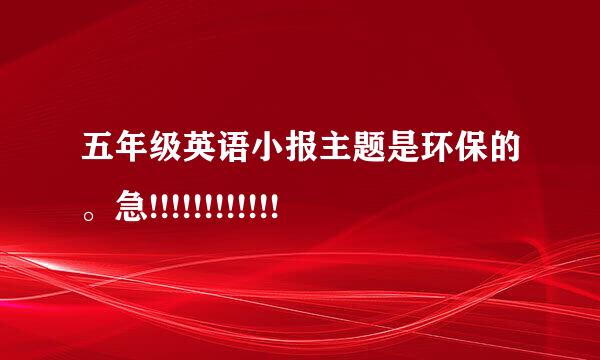 五年级英语小报主题是环保的。急!!!!!!!!!!!!