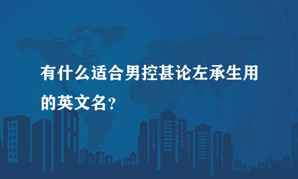 有什么适合男控甚论左承生用的英文名？