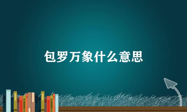 包罗万象什么意思