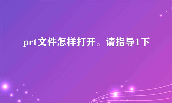 prt文件怎样打开。请指导1下