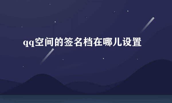 qq空间的签名档在哪儿设置