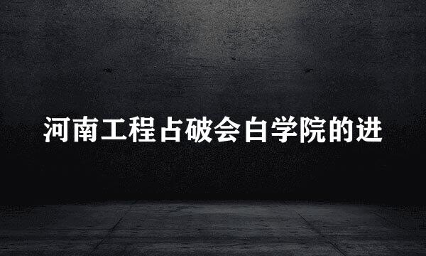 河南工程占破会白学院的进