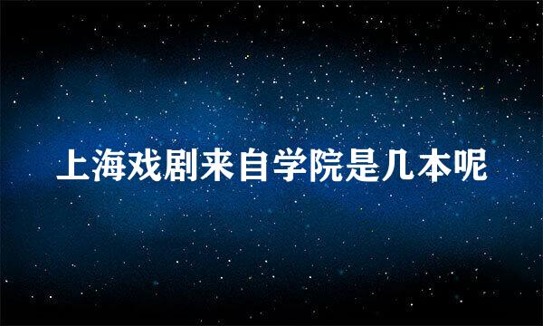 上海戏剧来自学院是几本呢