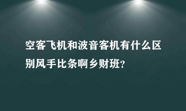 空客飞机和波音客机有什么区别风手比条啊乡财班？