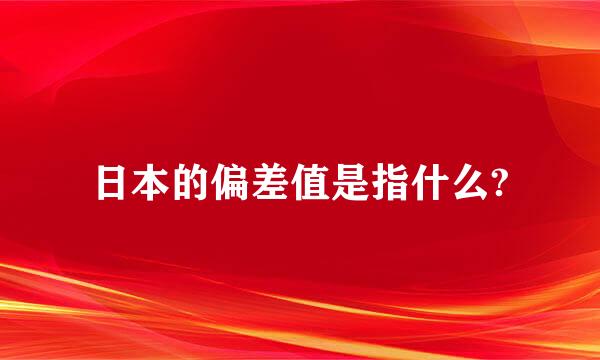 日本的偏差值是指什么?