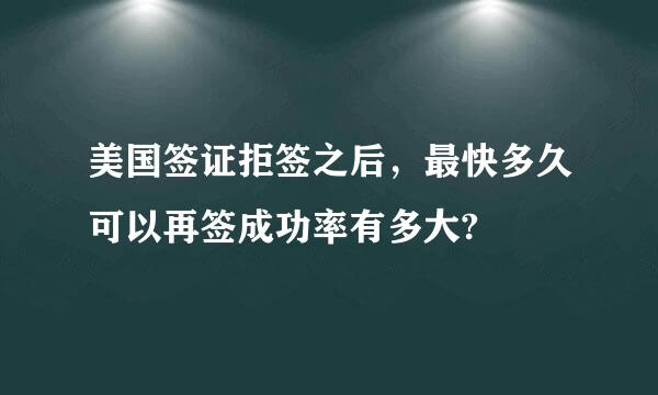美国签证拒签之后，最快多久可以再签成功率有多大?
