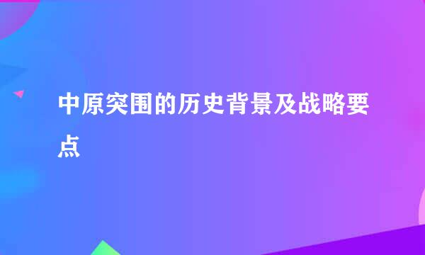 中原突围的历史背景及战略要点