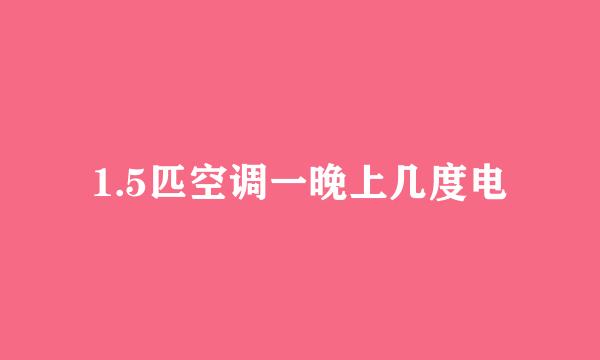 1.5匹空调一晚上几度电