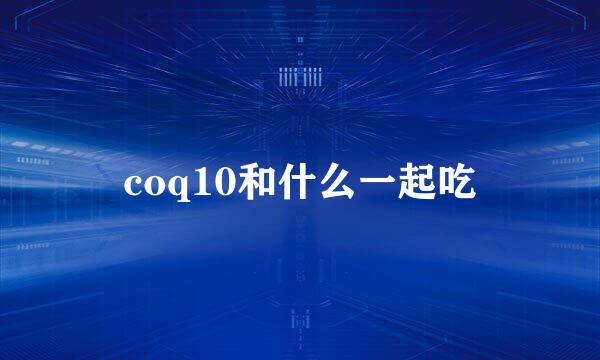 coq10和什么一起吃