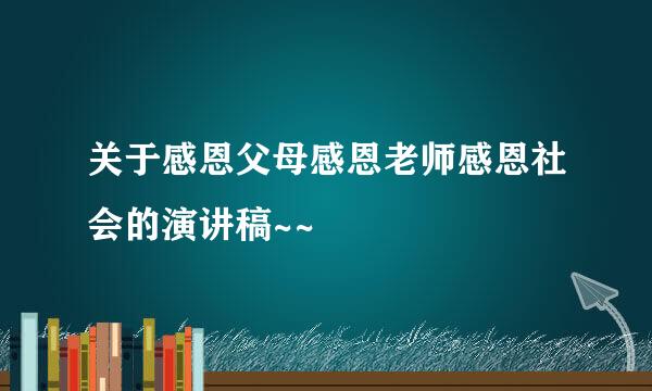 关于感恩父母感恩老师感恩社会的演讲稿~~