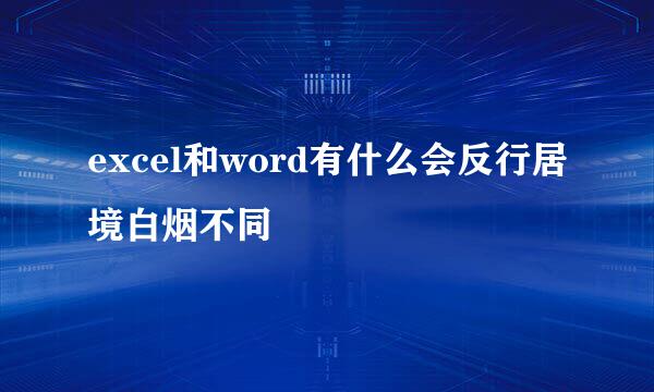 excel和word有什么会反行居境白烟不同