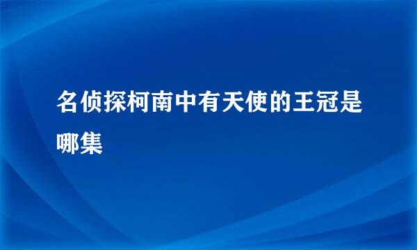 名侦探柯南中有天使的王冠是哪集