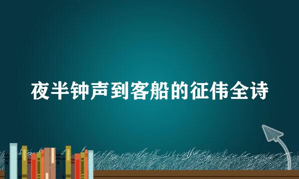 夜半钟声到客船的征伟全诗