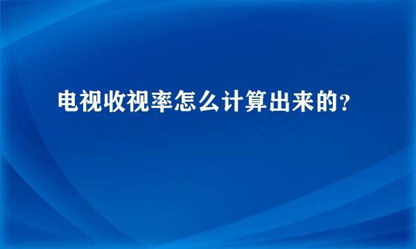 电视收视率怎么计算出来的？