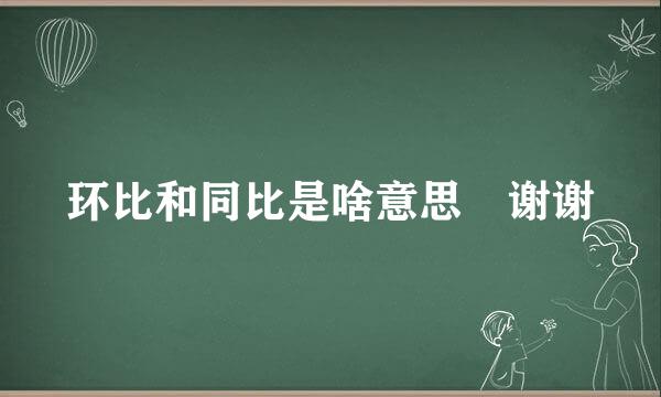 环比和同比是啥意思 谢谢