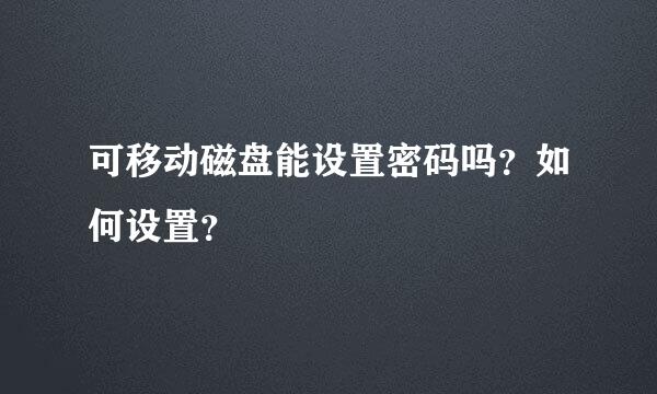 可移动磁盘能设置密码吗？如何设置？