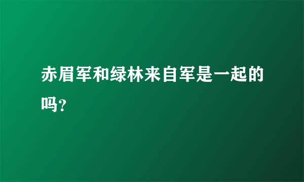 赤眉军和绿林来自军是一起的吗？