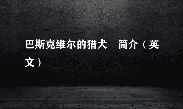 巴斯克维尔的猎犬 简介（英文）