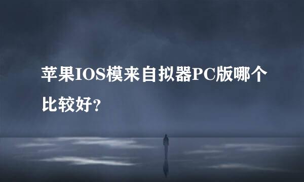 苹果IOS模来自拟器PC版哪个比较好？
